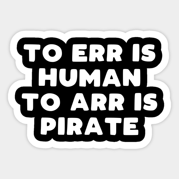 To err is human to arr is pirate - Funny Pirate Saying - Sticker